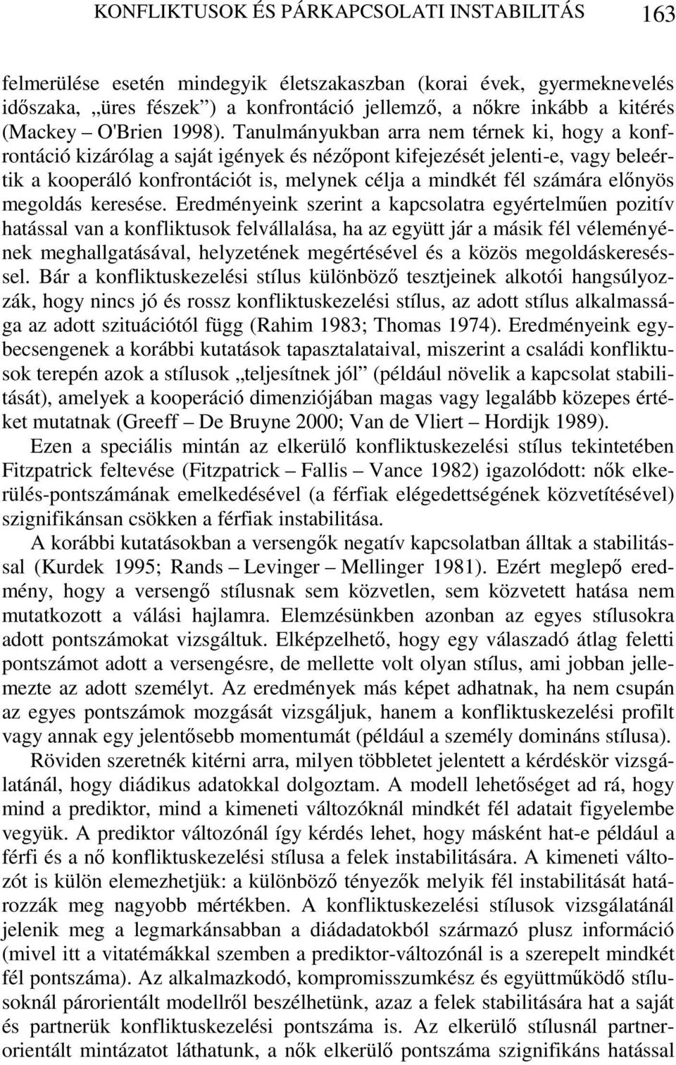 Tanulmányukban arra nem térnek ki, hogy a konfrontáció kizárólag a saját igények és nézőpont kifejezését jelenti-e, vagy beleértik a kooperáló konfrontációt is, melynek célja a mindkét fél számára