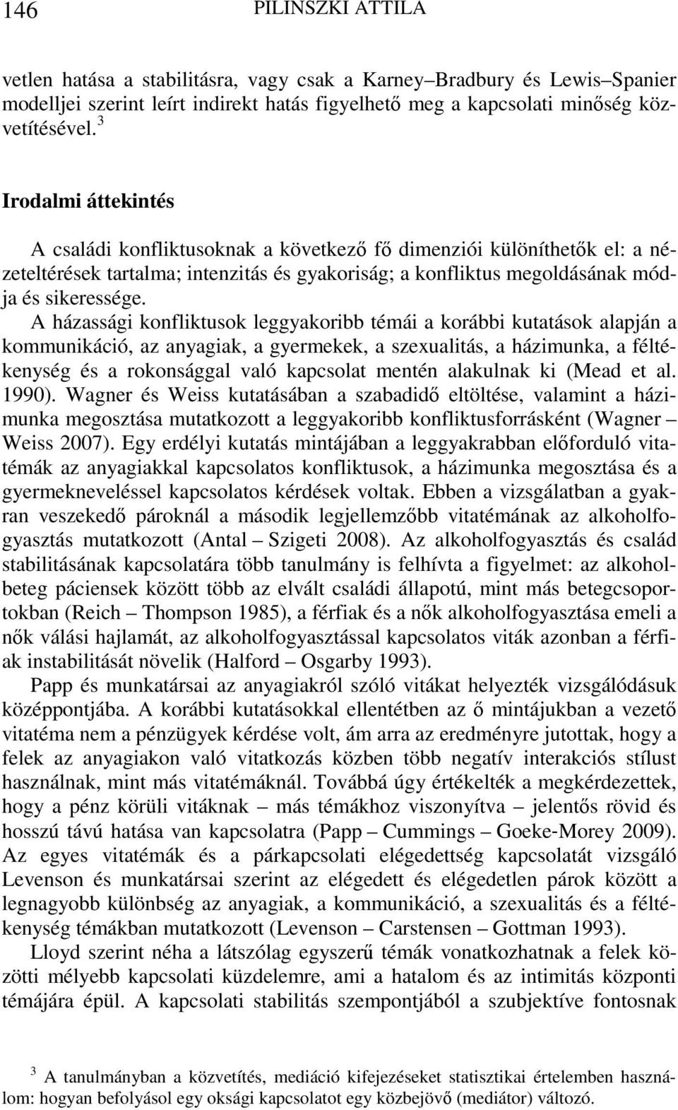 A házassági konfliktusok leggyakoribb témái a korábbi kutatások alapján a kommunikáció, az anyagiak, a gyermekek, a szexualitás, a házimunka, a féltékenység és a rokonsággal való kapcsolat mentén