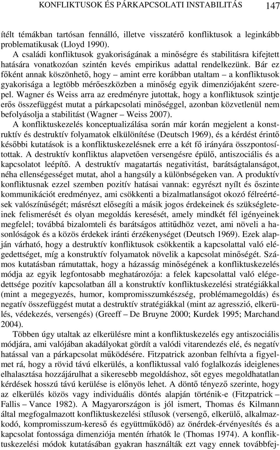 Bár ez főként annak köszönhető, hogy amint erre korábban utaltam a konfliktusok gyakorisága a legtöbb mérőeszközben a minőség egyik dimenziójaként szerepel.