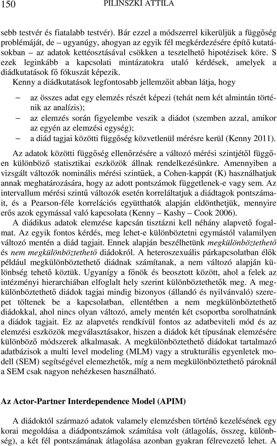 S ezek leginkább a kapcsolati mintázatokra utaló kérdések, amelyek a diádkutatások fő fókuszát képezik.