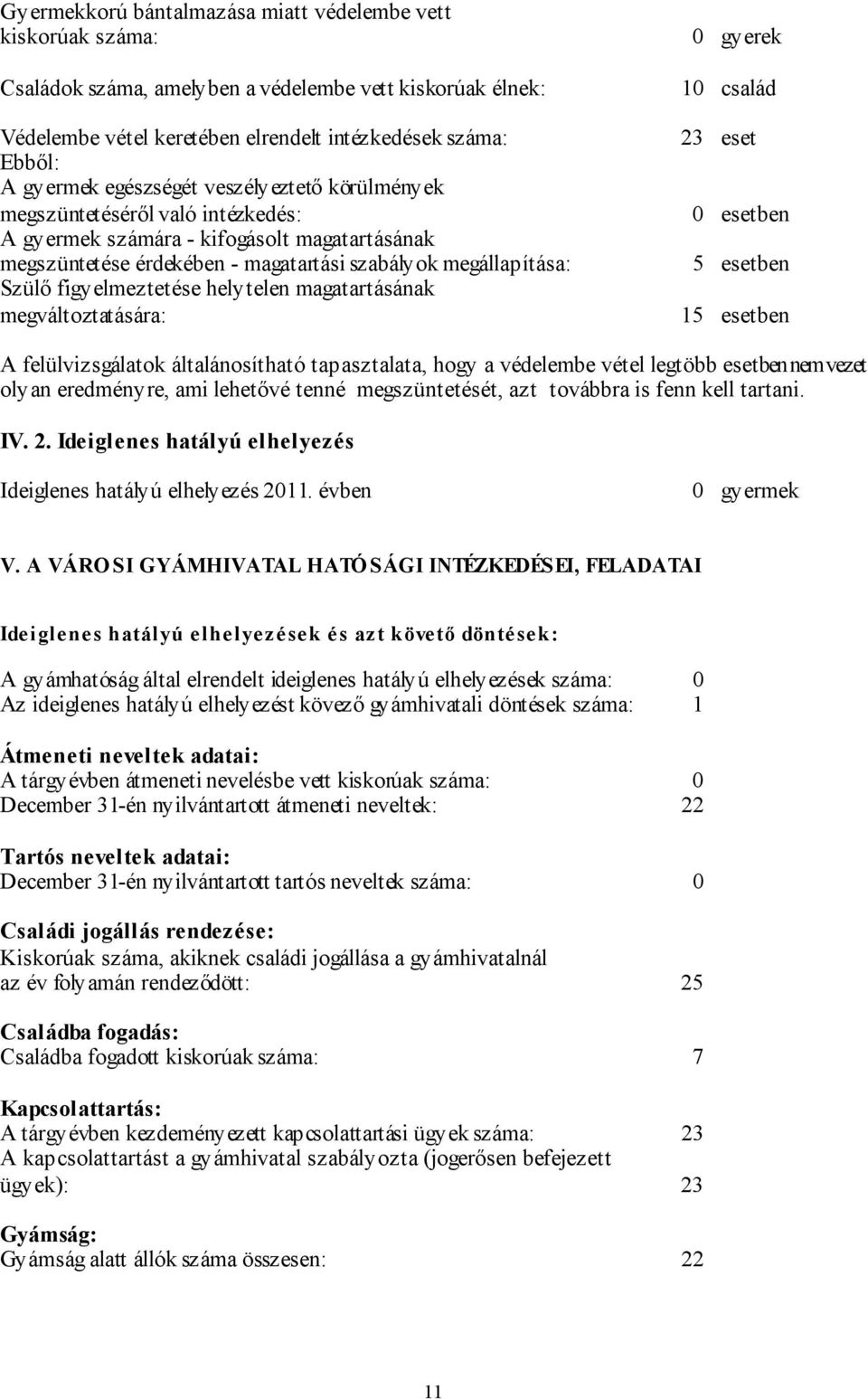 figyelmeztetése helytelen magatartásának megváltoztatására: 0 gyerek 10 család 23 eset 0 esetben 5 esetben 15 esetben A felülvizsgálatok általánosítható tapasztalata, hogy a védelembe vétel legtöbb