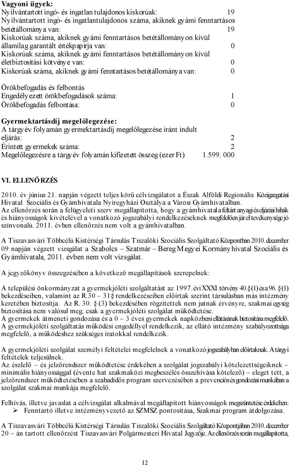 akiknek gyámi fenntartásos betétállománya van: 0 Örökbefogadás és felbontás Engedélyezett örökbefogadások száma: 1 Örökbefogadás felbontása: 0 Gyermektartásdíj megelőlegezése: A tárgyév folyamán