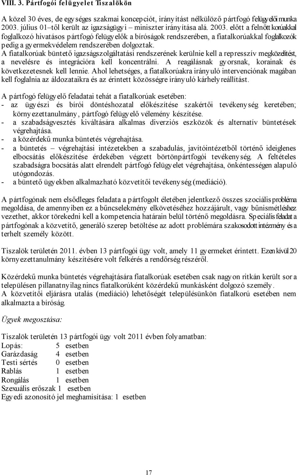 előtt a felnőtt korúakkal foglalkozó hivatásos pártfogó felügyelők a bíróságok rendszerében, a fiatalkorúakkal foglalkozók pedig a gyermekvédelem rendszerében dolgoztak.