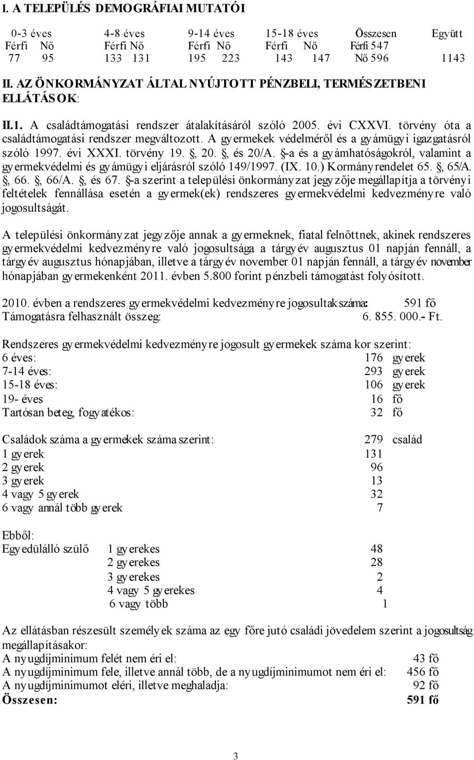 A gyermekek védelméről és a gyámügyi igazgatásról szóló 1997. évi XXXI. törvény 19., 20., és 20/A. -a és a gyámhatóságokról, valamint a gyermekvédelmi és gyámügyi eljárásról szóló 149/1997. (IX. 10.