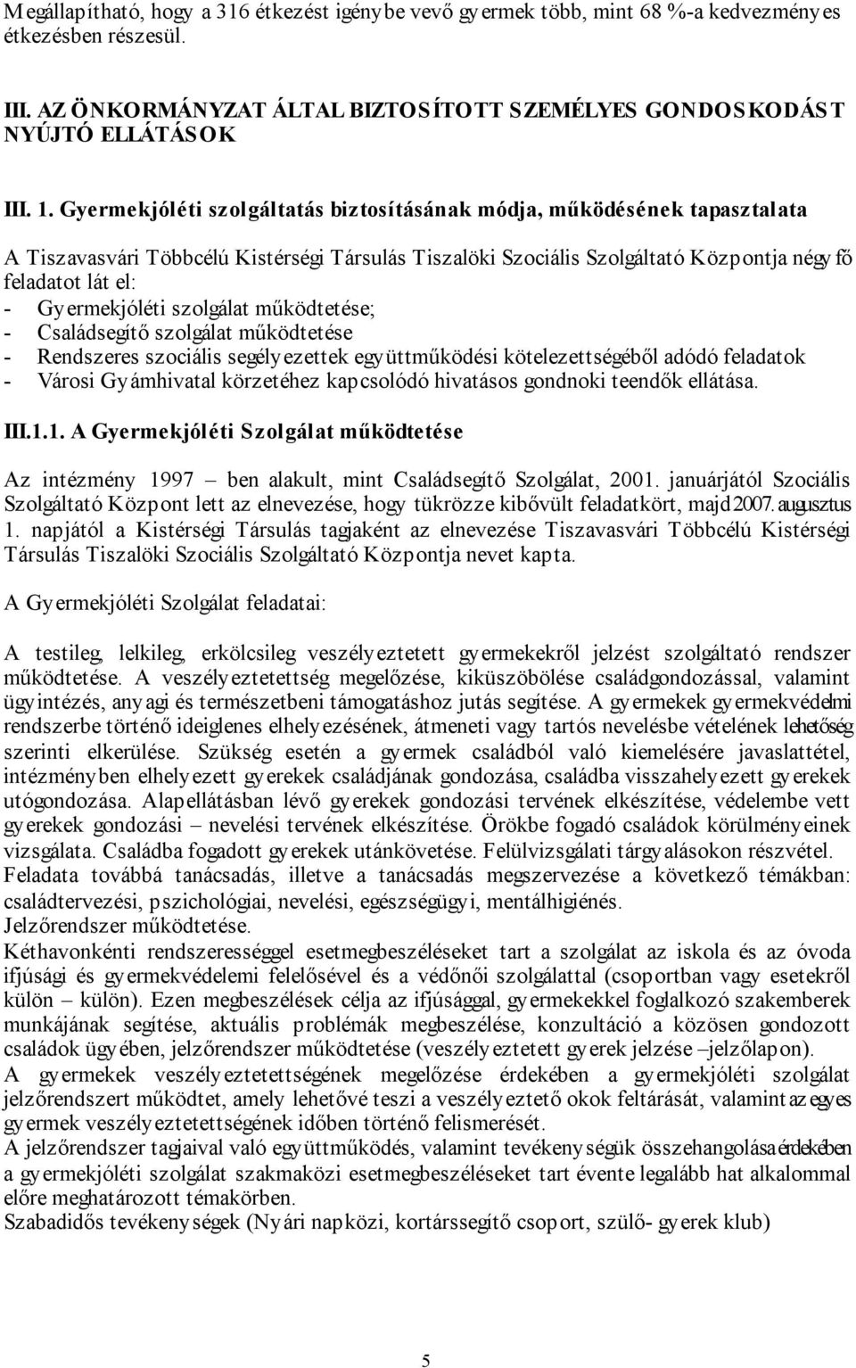 Gyermekjóléti szolgálat működtetése; - Családsegítő szolgálat működtetése - Rendszeres szociális segélyezettek együttműködési kötelezettségéből adódó feladatok - Városi Gyámhivatal körzetéhez