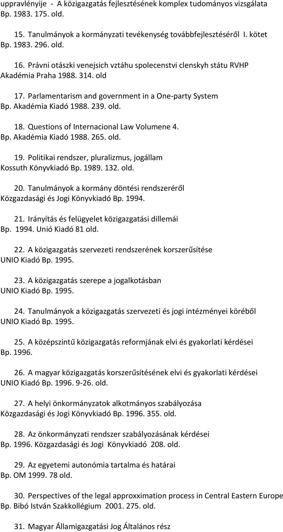 Questions of Internacional Law Volumene 4. Bp. Akadémia Kiadó 1988. 265. old. 19. Politikai rendszer, pluralizmus, jogállam Kossuth Könyvkiadó Bp. 1989. 132. old. 20.