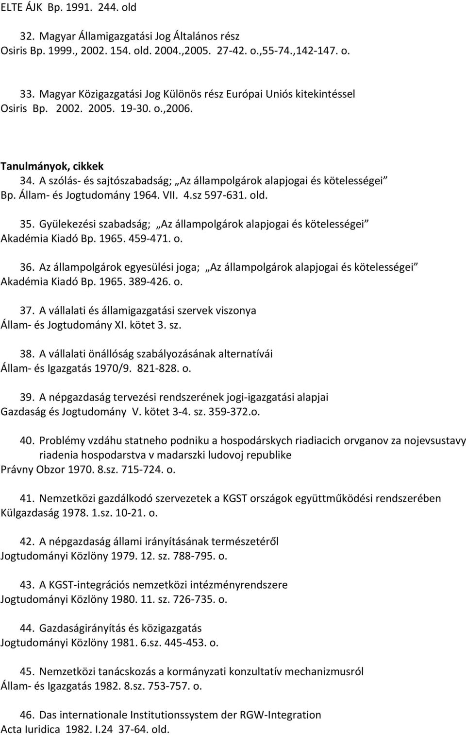 A szólás és sajtószabadság; Az állampolgárok alapjogai és kötelességei Bp. Állam és Jogtudomány 1964. VII. 4.sz 597 631. old. 35.