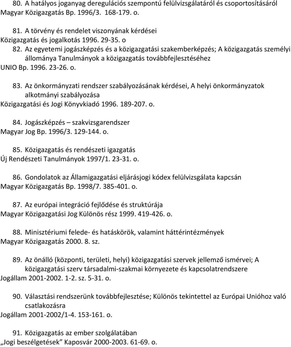 Az egyetemi jogászképzés és a közigazgatási szakemberképzés; A közigazgatás személyi állománya Tanulmányok a közigazgatás továbbfejlesztéséhez UNIO Bp. 1996. 23 26. o. 83.