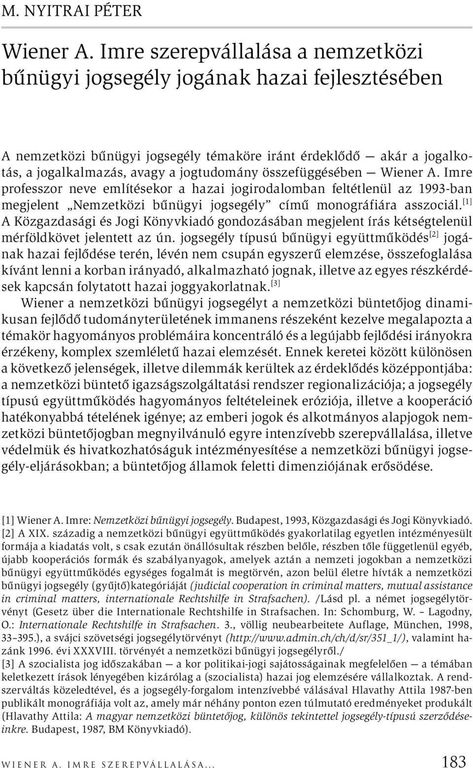 összefüggésében Wiener A. Imre professzor neve említésekor a hazai jogirodalomban feltétlenül az 1993-ban megjelent Nemzetközi bűnügyi jogsegély című monográfiára asszociál.