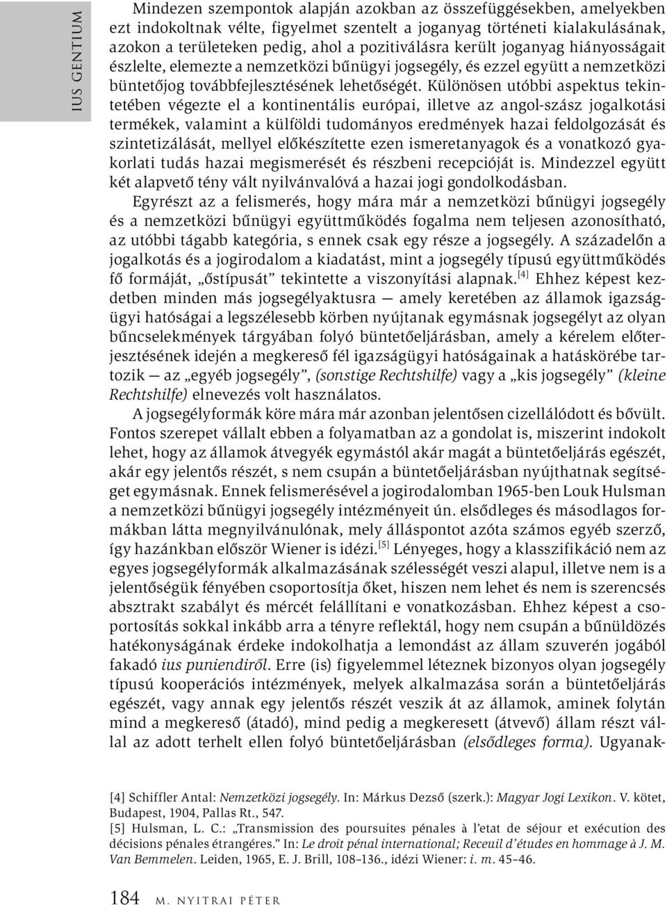 Különösen utóbbi aspektus tekintetében végezte el a kontinentális európai, illetve az angol-szász jogalkotási termékek, valamint a külföldi tudományos eredmények hazai feldolgozását és