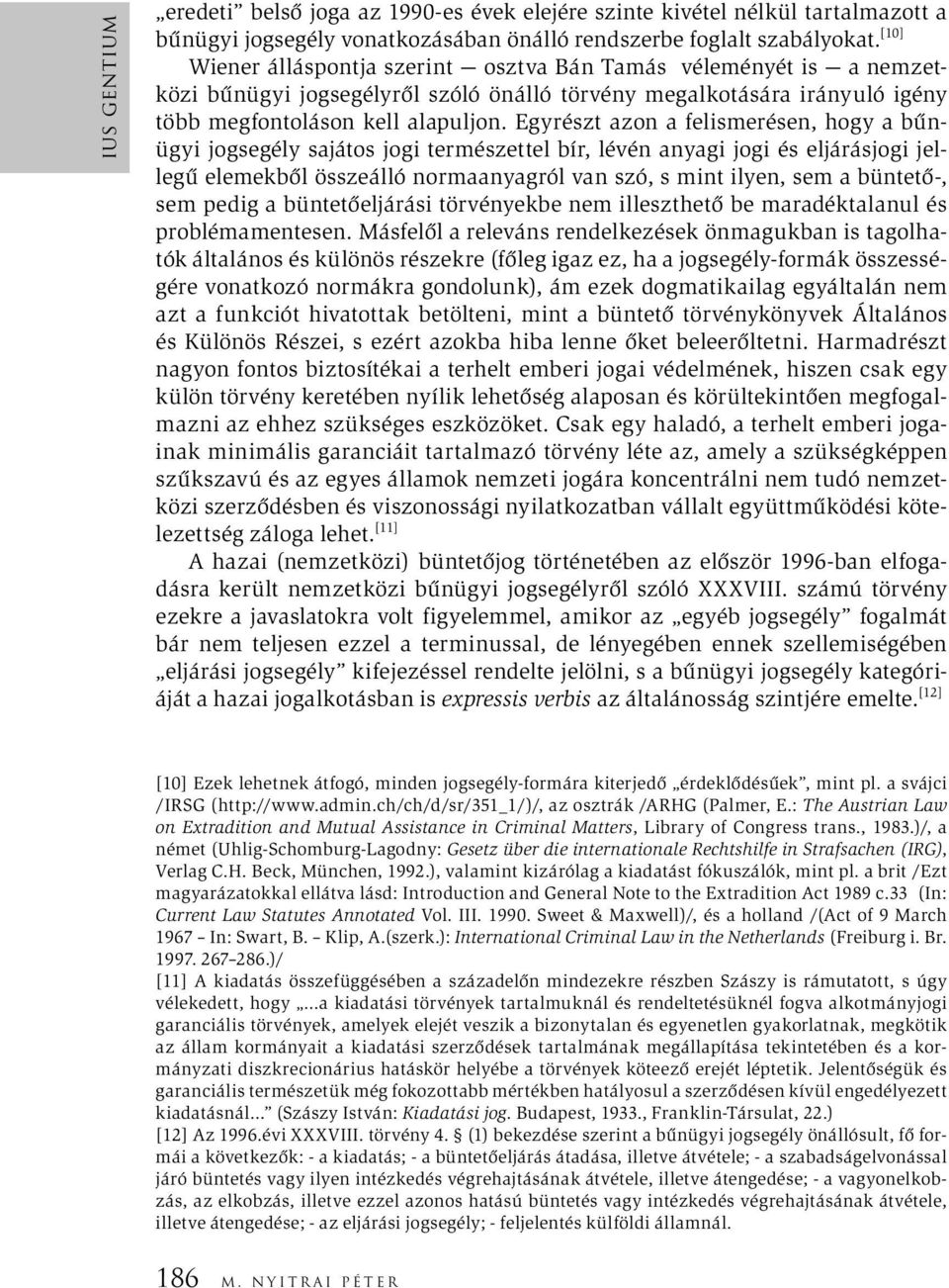 Egyrészt azon a felismerésen, hogy a bűnügyi jogsegély sajátos jogi természettel bír, lévén anyagi jogi és eljárásjogi jellegű elemekből összeálló normaanyagról van szó, s mint ilyen, sem a büntető-,