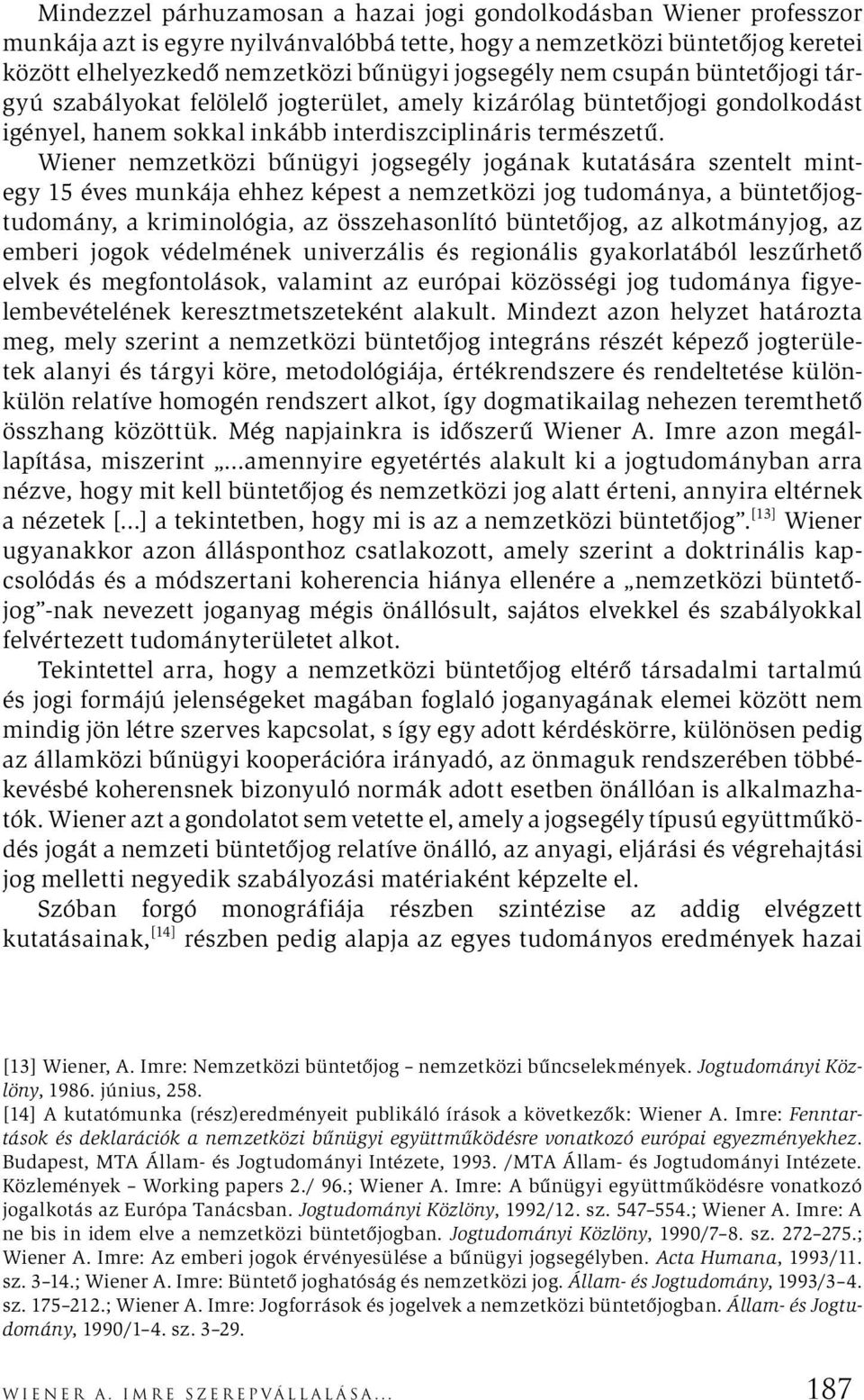 Wiener nemzetközi bűnügyi jogsegély jogának kutatására szentelt mintegy 15 éves munkája ehhez képest a nemzetközi jog tudománya, a büntetőjogtudomány, a kriminológia, az összehasonlító büntetőjog, az