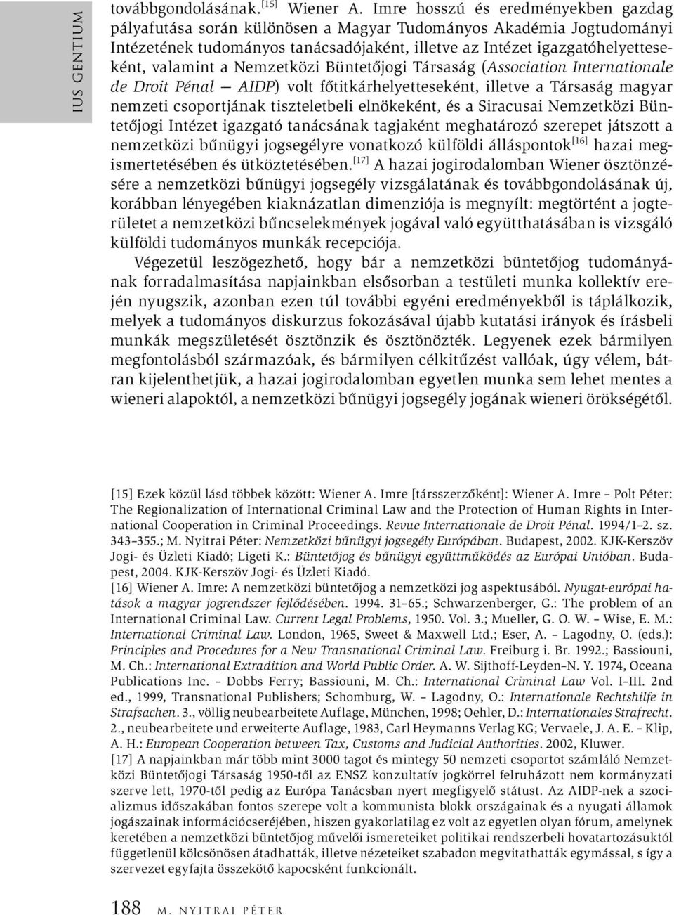 Nemzetközi Büntetőjogi Társaság (Association Internationale de Droit Pénal AIDP) volt főtitkárhelyetteseként, illetve a Társaság magyar nemzeti csoportjának tiszteletbeli elnökeként, és a Siracusai