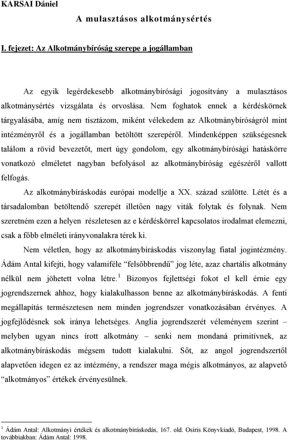 Nem foghatok ennek a kérdéskörnek tárgyalásába, amíg nem tisztázom, miként vélekedem az Alkotmánybíróságról mint intézményről és a jogállamban betöltött szerepéről.