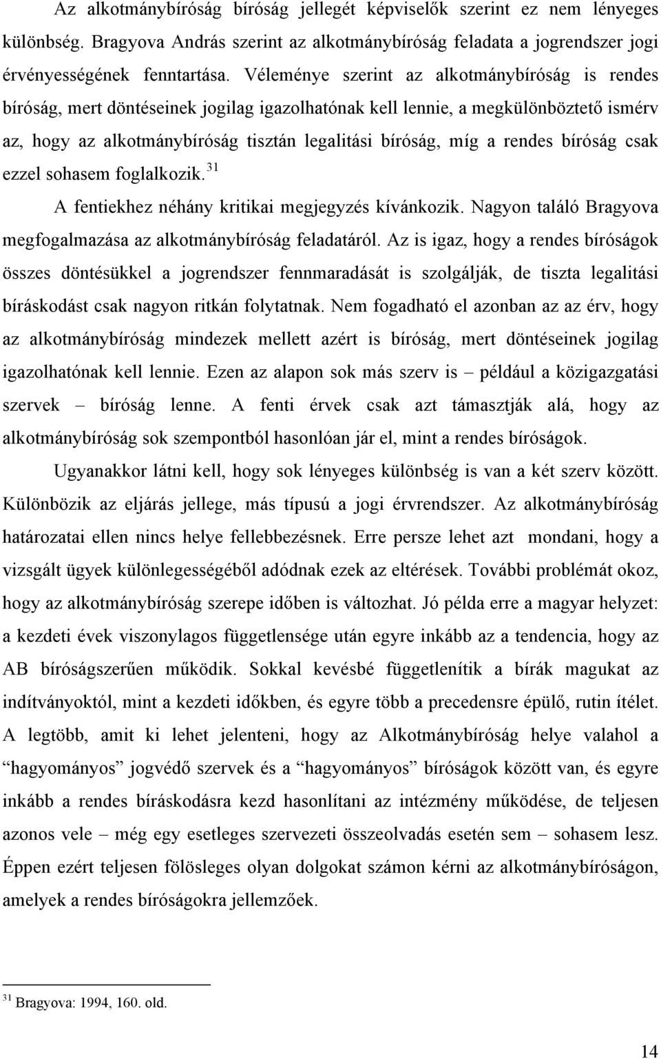 rendes bíróság csak ezzel sohasem foglalkozik. 31 A fentiekhez néhány kritikai megjegyzés kívánkozik. Nagyon találó Bragyova megfogalmazása az alkotmánybíróság feladatáról.