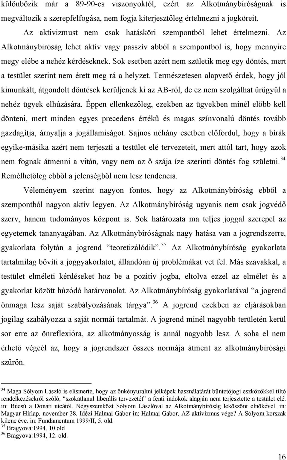 Sok esetben azért nem születik meg egy döntés, mert a testület szerint nem érett meg rá a helyzet.