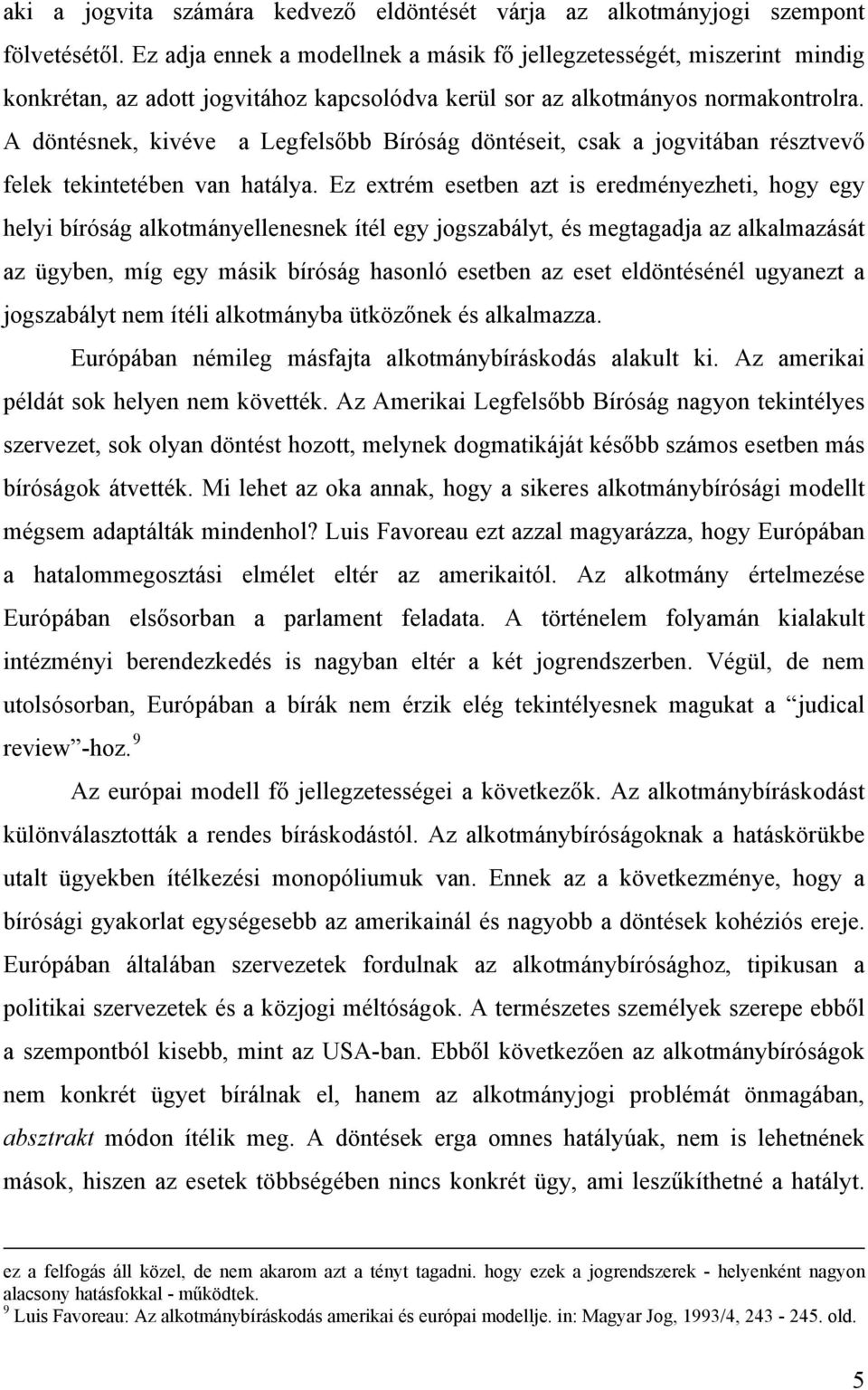 A döntésnek, kivéve a Legfelsőbb Bíróság döntéseit, csak a jogvitában résztvevő felek tekintetében van hatálya.