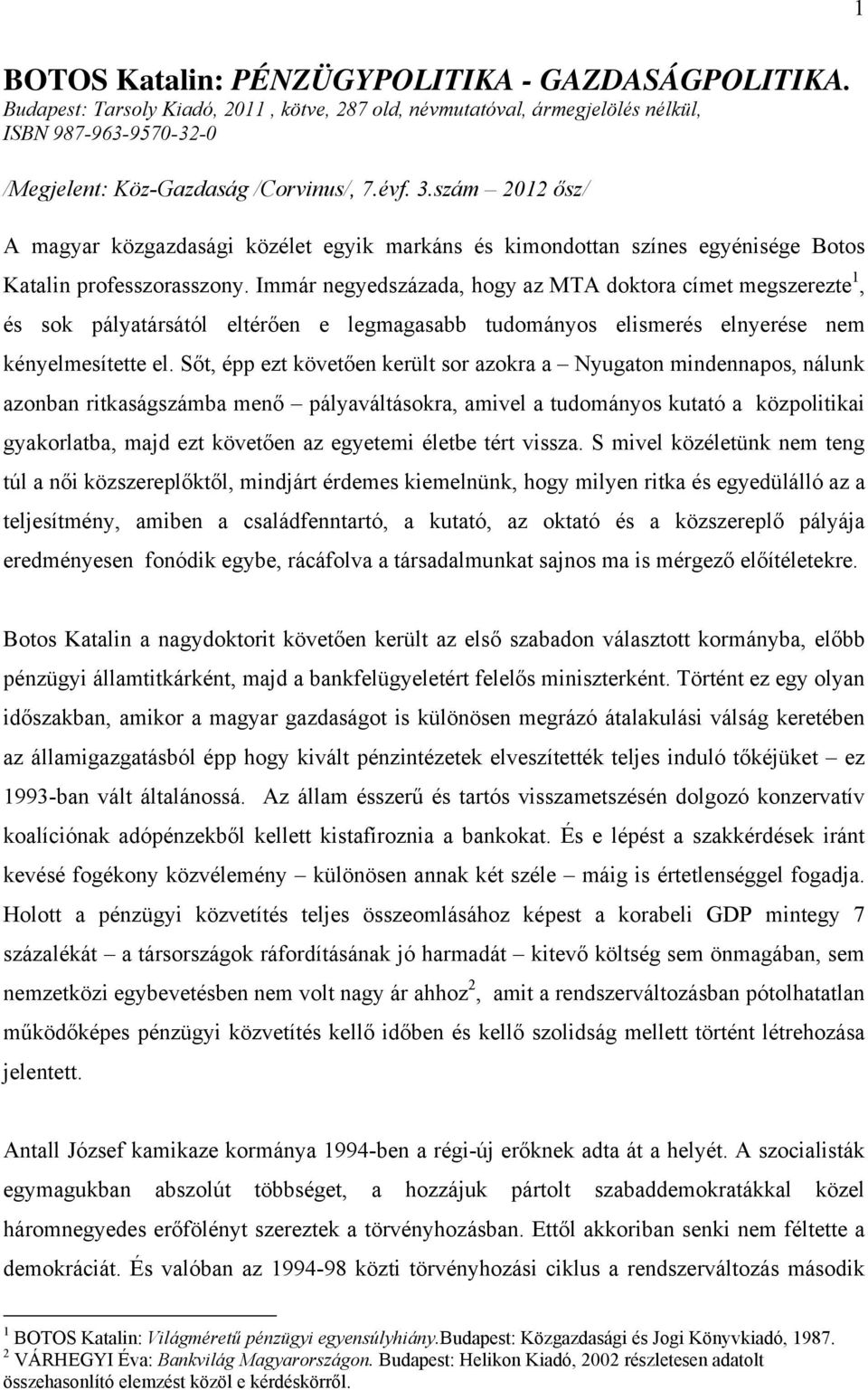 Immár negyedszázada, hogy az MTA doktora címet megszerezte 1, és sok pályatársától eltérően e legmagasabb tudományos elismerés elnyerése nem kényelmesítette el.