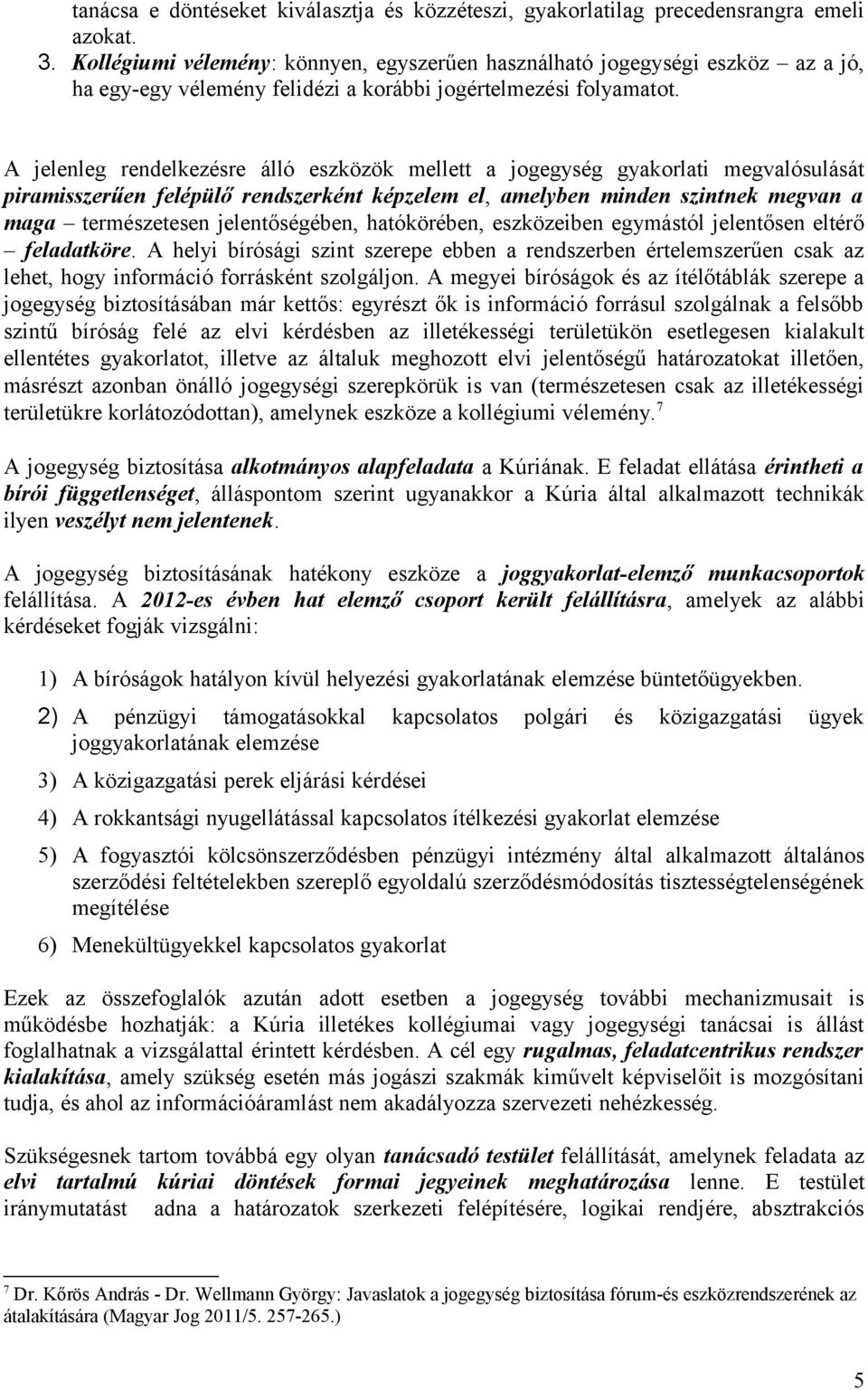 A jelenleg rendelkezésre álló eszközök mellett a jogegység gyakorlati megvalósulását piramisszerűen felépülő rendszerként képzelem el, amelyben minden szintnek megvan a maga természetesen