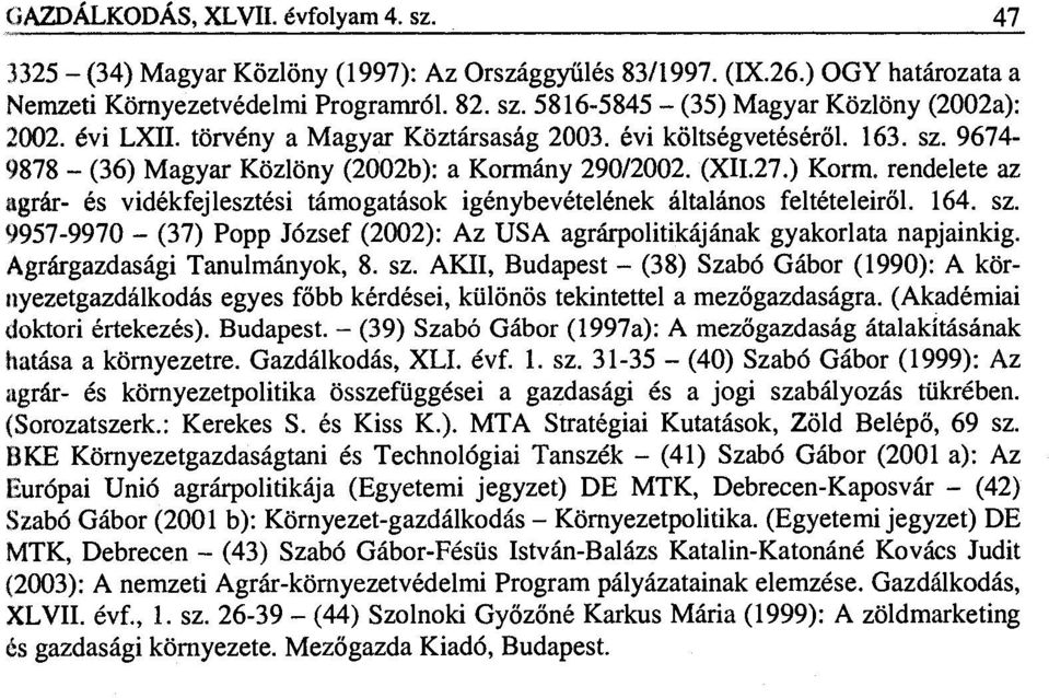 rendelete az agrár- és vidékfejlesztési támogatások igénybevételének általános feltételeiről. 164. sz. 9957-9970 - (37) Popp József (2002): Az USA agrárpolitikájának gyakorlata napjainkig.