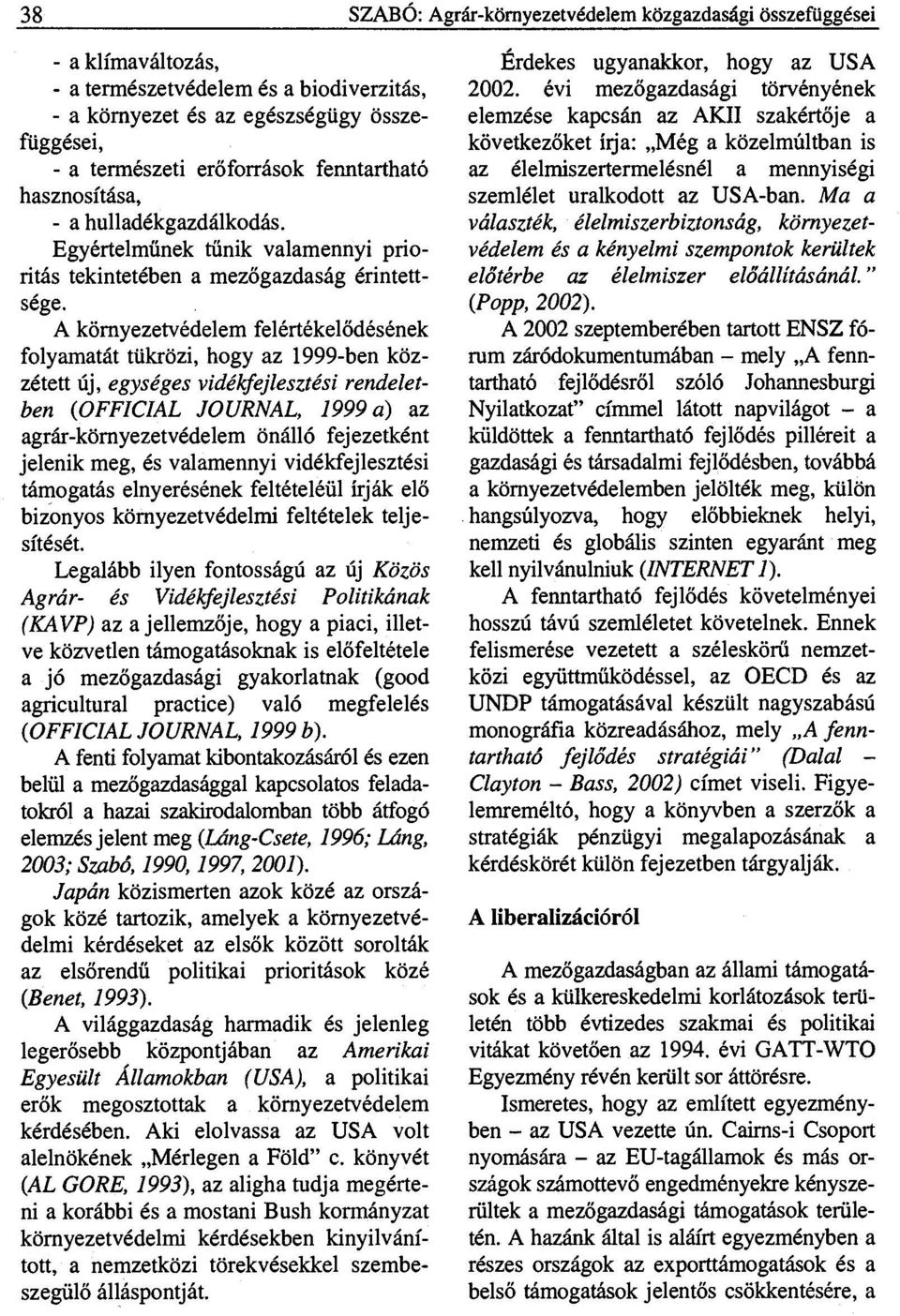 A környezetvédelem felértékelődésének folyamatát tükrözi, hogy az 1999-ben közzétett új, egységes vidékfejlesztési rendeletben 0OFFICIAL JOURNAL, 1999 a) az agrár-környezetvédelem önálló fejezetként