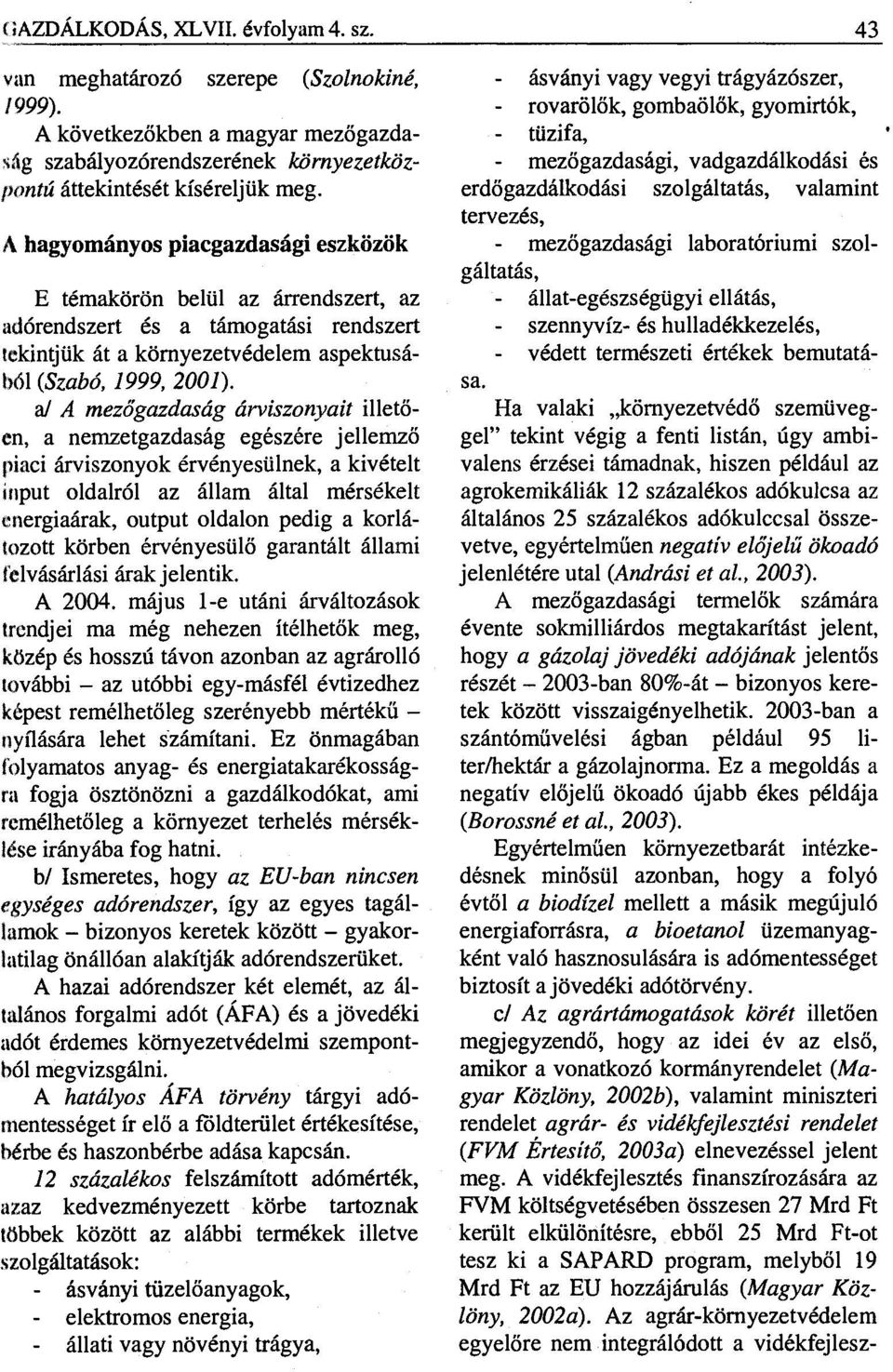 a1 A mezőgazdaság árviszonyait illetően, a nemzetgazdaság egészére jellemző piaci árviszonyok érvényesülnek, a kivételt input oldalról az állam által mérsékelt energiaárak, output oldalon pedig a