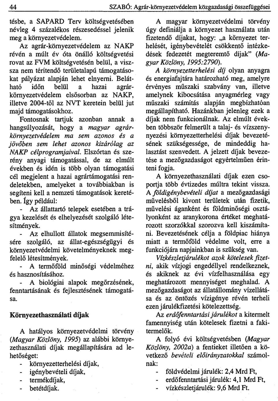 Belátható időn belül a hazai agrárkörnyezetvédelem elsősorban az NAKP, illetve 2004-től az NVT keretein belül jut majd támogatásokhoz.
