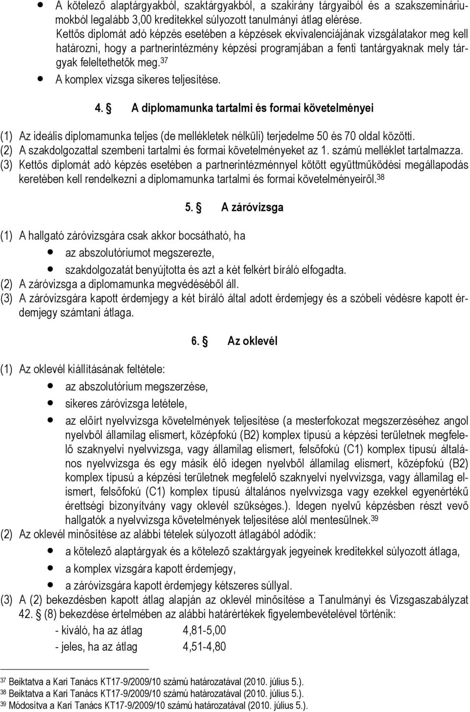 37 A komplex vizsga sikeres teljesítése. 4. A diplomamunka tartalmi és formai követelményei (1) Az ideális diplomamunka teljes (de mellékletek nélküli) terjedelme 50 és 70 oldal közötti.