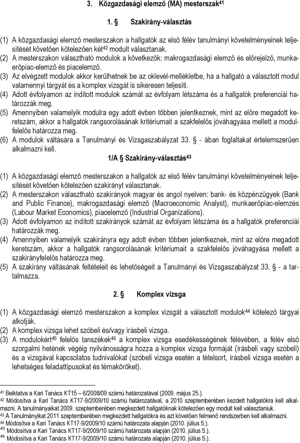 (2) A mesterszakon választható modulok a következők: makrogazdasági elemző és előrejelző, munkaerőpiac-elemző és piacelemző.