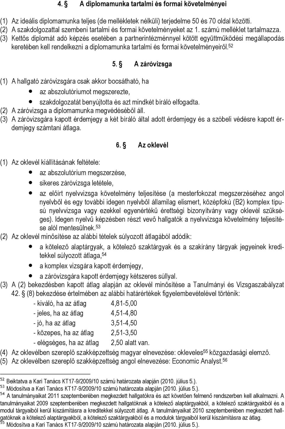 (3) Kettős diplomát adó képzés esetében a partnerintézménnyel kötött együttműködési megállapodás keretében kell rendelkezni a diplomamunka tartalmi és formai követelményeiről. 52 5.