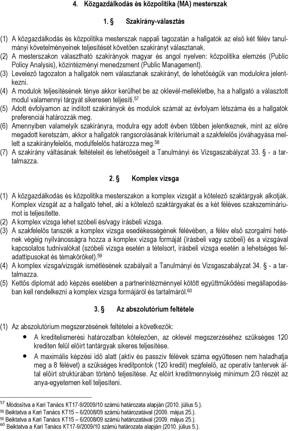 (2) A mesterszakon választható szakirányok magyar és angol nyelven: közpolitika elemzés (Public Policy Analysis), közintézményi menedzsment (Public Management).