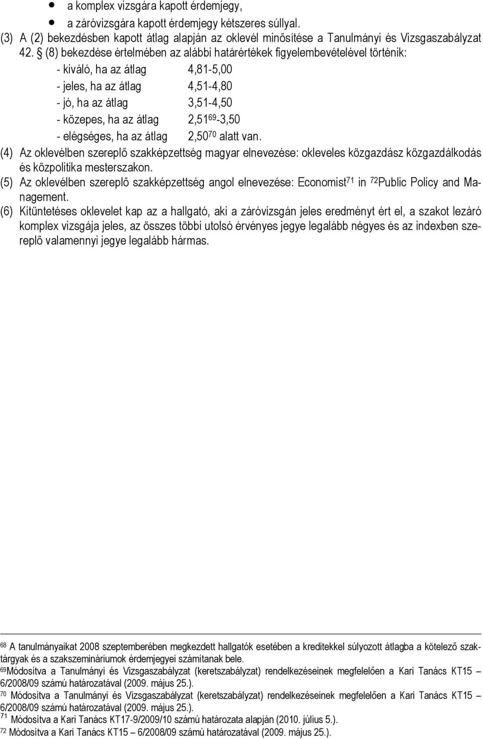 69-3,50 - elégséges, ha az átlag 2,50 70 alatt van. (4) Az oklevélben szereplő szakképzettség magyar elnevezése: okleveles közgazdász közgazdálkodás és közpolitika mesterszakon.