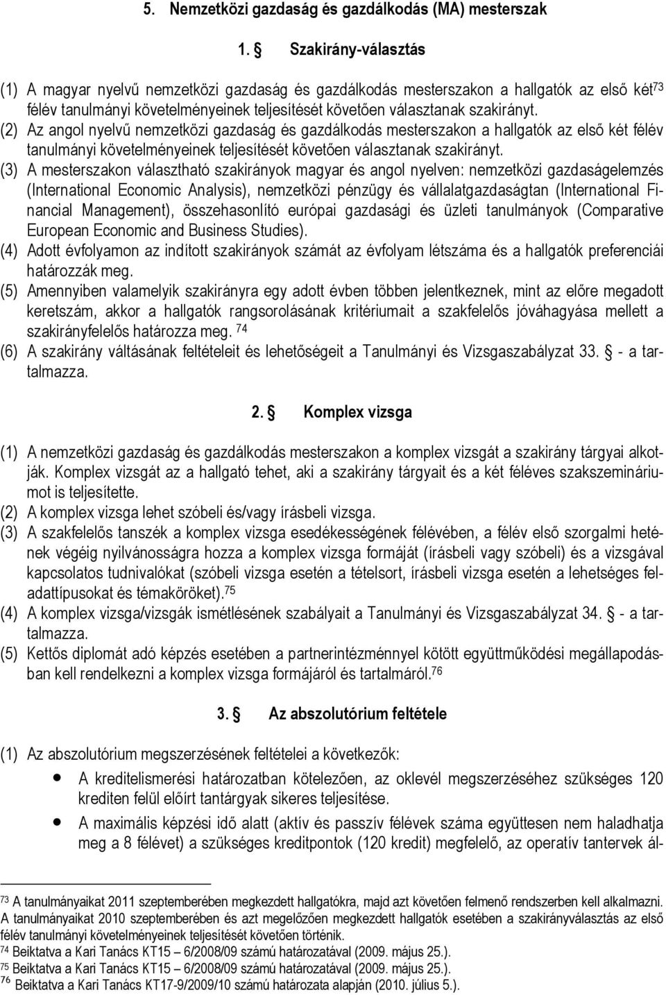 (2) Az angol nyelvű nemzetközi gazdaság és gazdálkodás mesterszakon a hallgatók az első két félév tanulmányi követelményeinek teljesítését követően választanak szakirányt.