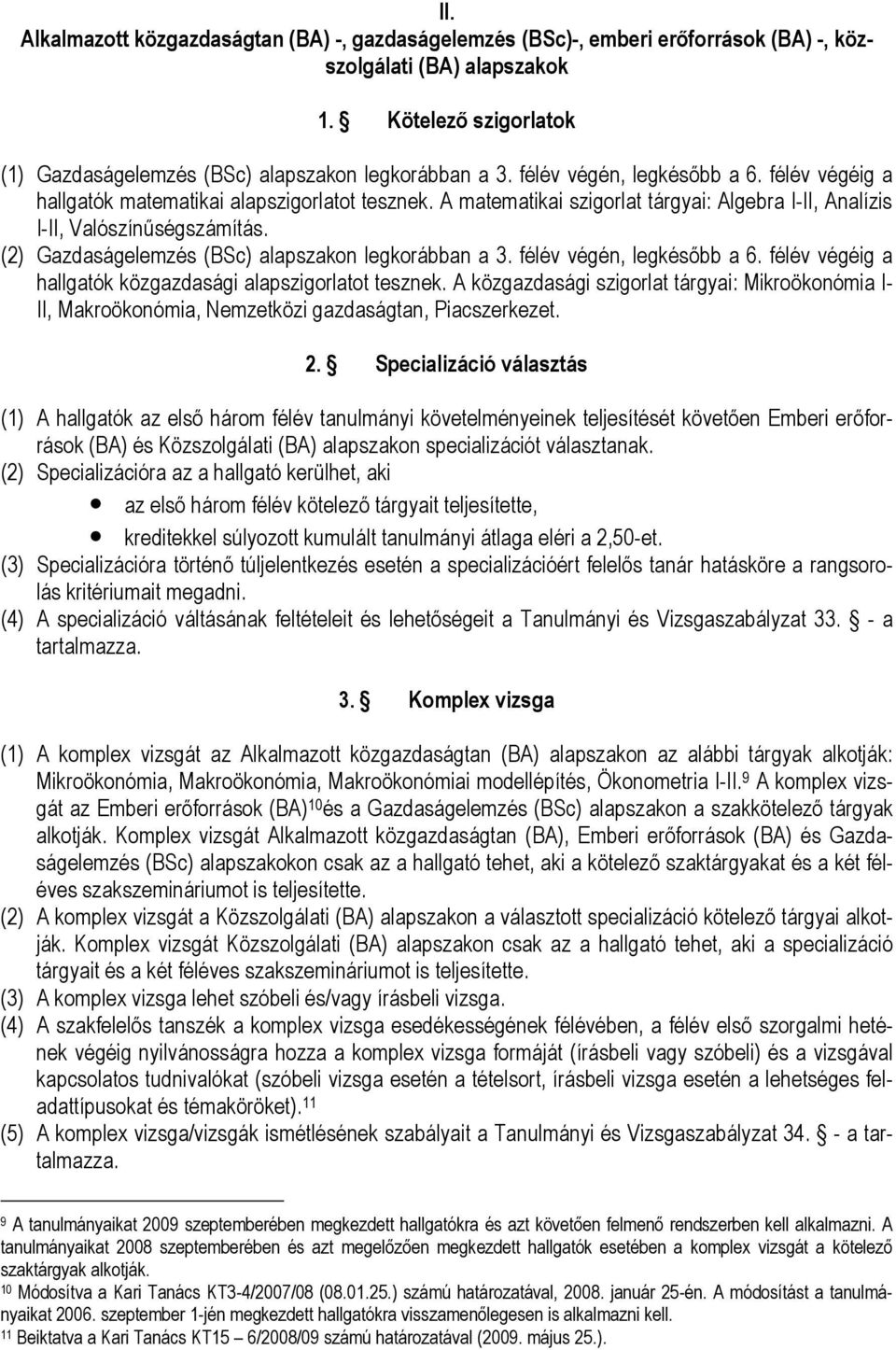(2) Gazdaságelemzés (BSc) alapszakon legkorábban a 3. félév végén, legkésőbb a 6. félév végéig a hallgatók közgazdasági alapszigorlatot tesznek.