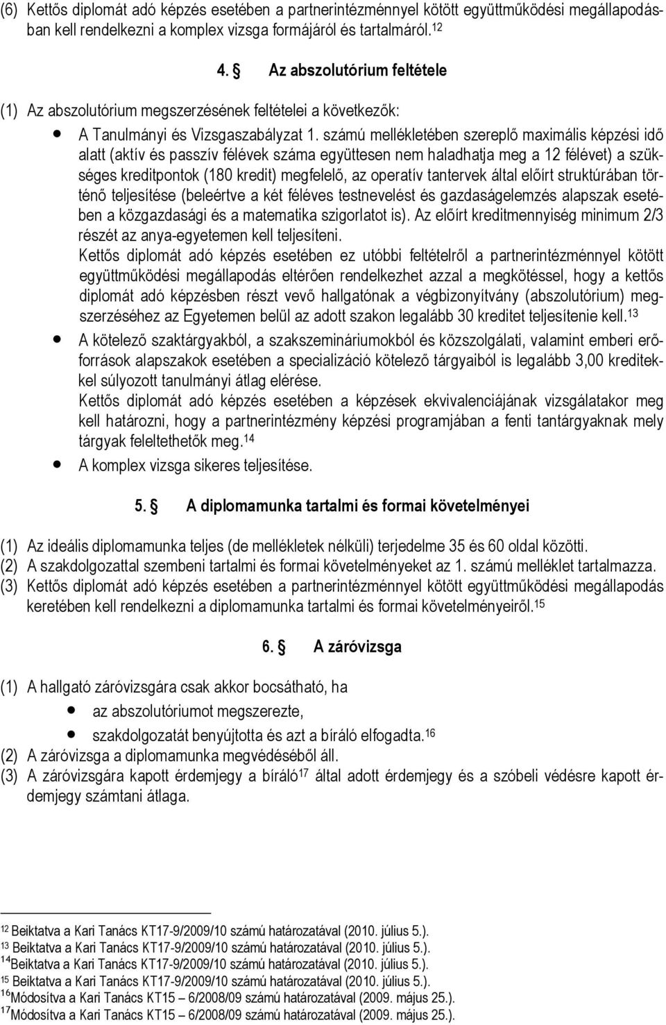számú mellékletében szereplő maximális képzési idő alatt (aktív és passzív félévek száma együttesen nem haladhatja meg a 12 félévet) a szükséges kreditpontok (180 kredit) megfelelő, az operatív