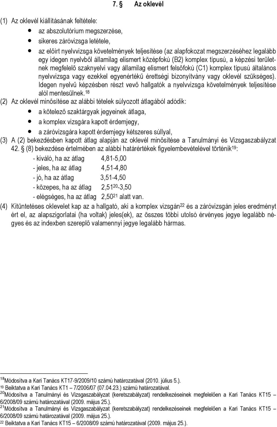 vagy ezekkel egyenértékű érettségi bizonyítvány vagy oklevél szükséges). Idegen nyelvű képzésben részt vevő hallgatók a nyelvvizsga követelmények teljesítése alól mentesülnek.