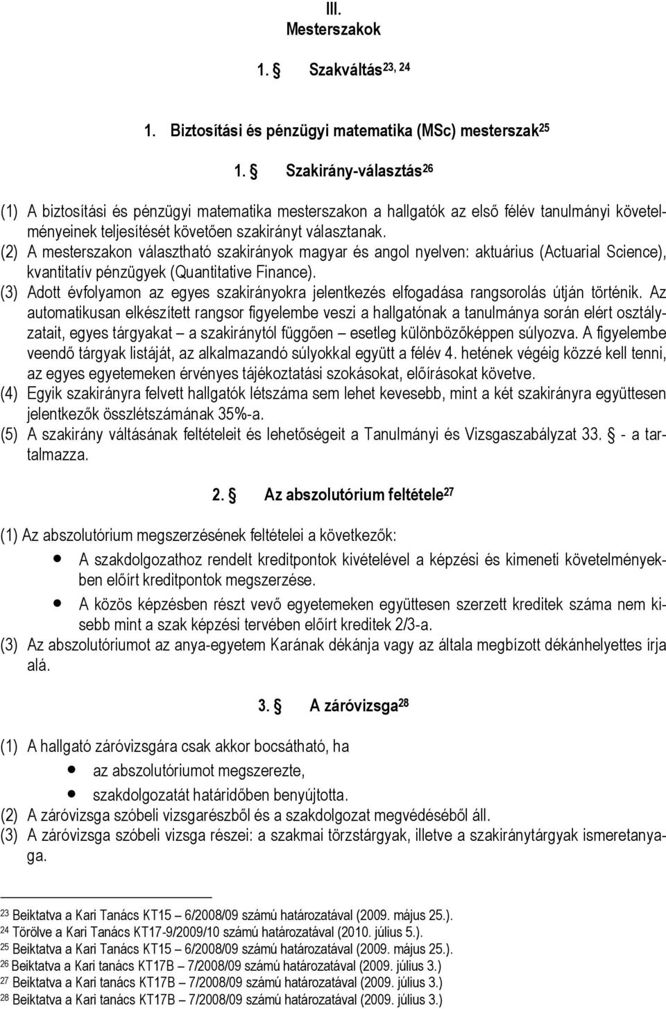 (2) A mesterszakon választható szakirányok magyar és angol nyelven: aktuárius (Actuarial Science), kvantitatív pénzügyek (Quantitative Finance).