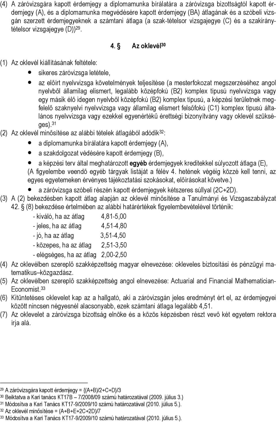 Az oklevél 30 (1) Az oklevél kiállításának feltétele: sikeres záróvizsga letétele, az előírt nyelvvizsga követelmények teljesítése (a mesterfokozat megszerzéséhez angol nyelvből államilag elismert,