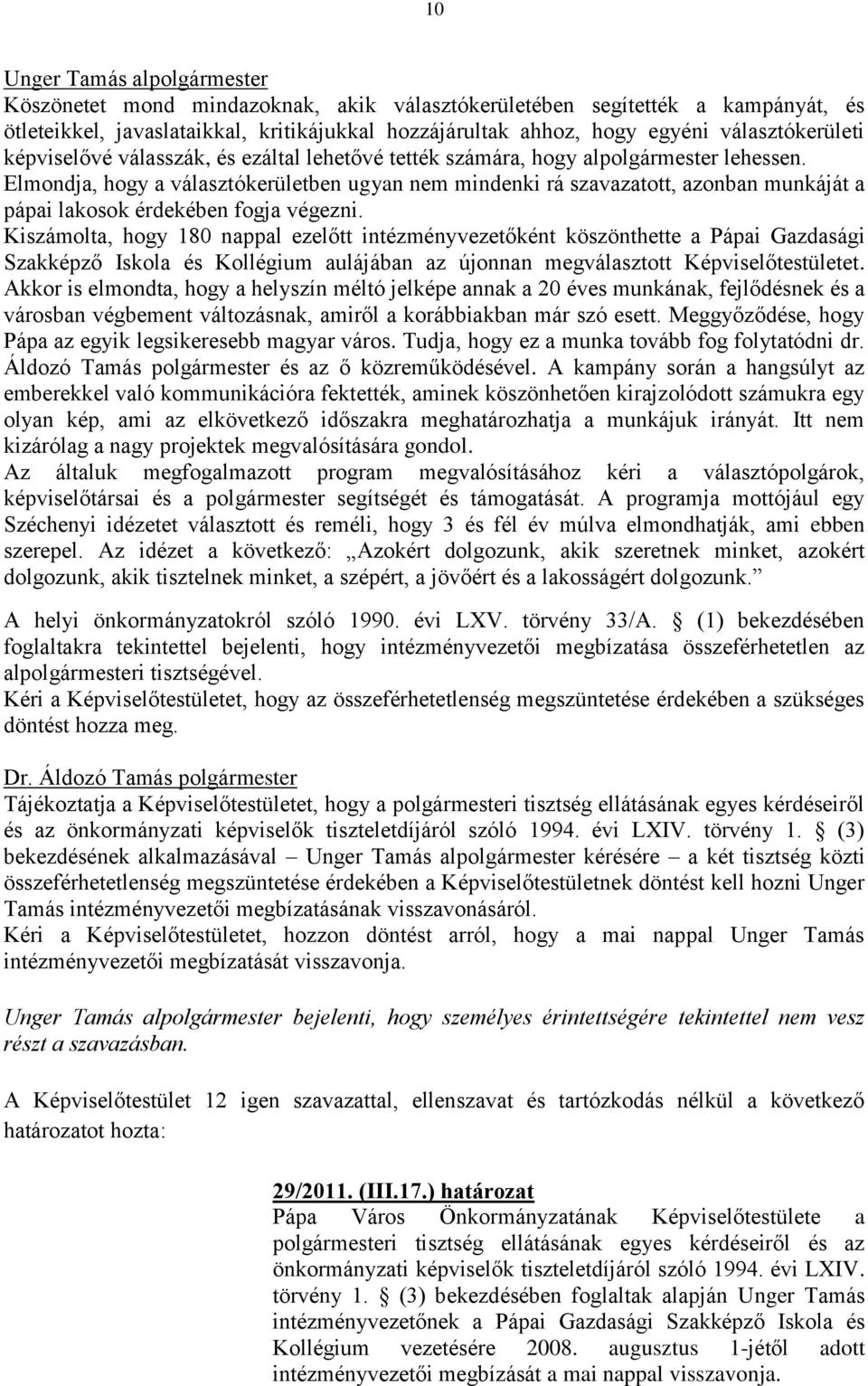 Elmondja, hogy a választókerületben ugyan nem mindenki rá szavazatott, azonban munkáját a pápai lakosok érdekében fogja végezni.