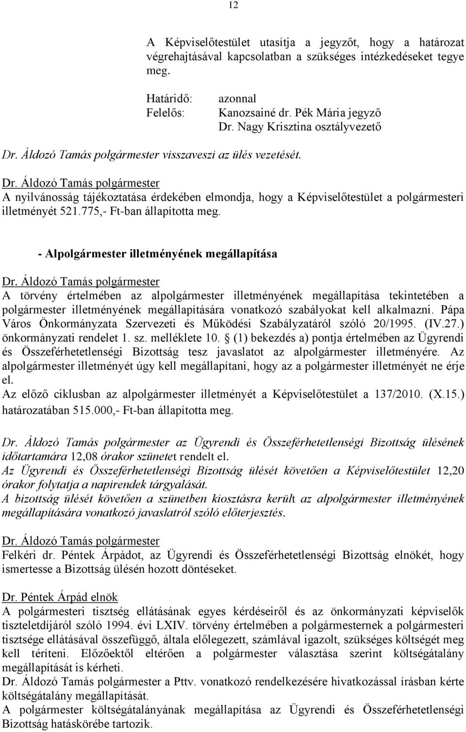 - Alpolgármester illetményének megállapítása A törvény értelmében az alpolgármester illetményének megállapítása tekintetében a polgármester illetményének megállapítására vonatkozó szabályokat kell