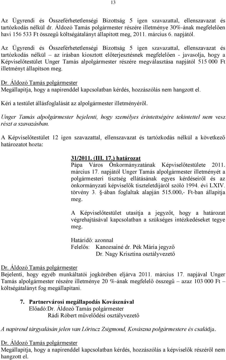 Az Ügyrendi és Összeférhetetlenségi Bizottság 5 igen szavazattal, ellenszavazat és tartózkodás nélkül az írásban kiosztott előterjesztésnek megfelelően - javasolja, hogy a Képviselőtestület Unger