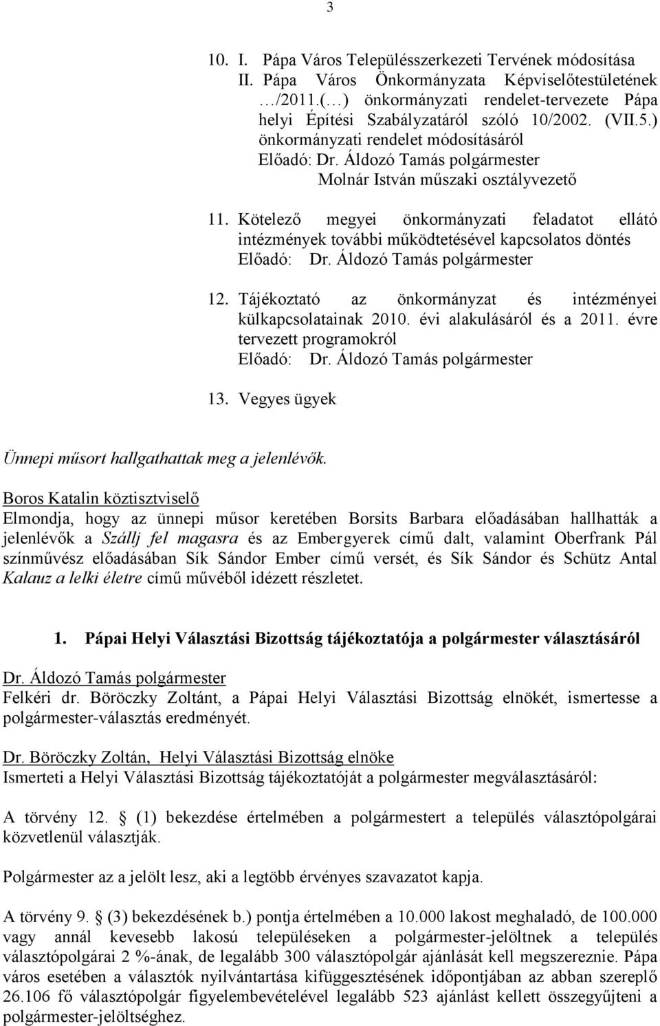 Kötelező megyei önkormányzati feladatot ellátó intézmények további működtetésével kapcsolatos döntés Előadó: 12. Tájékoztató az önkormányzat és intézményei külkapcsolatainak 2010.