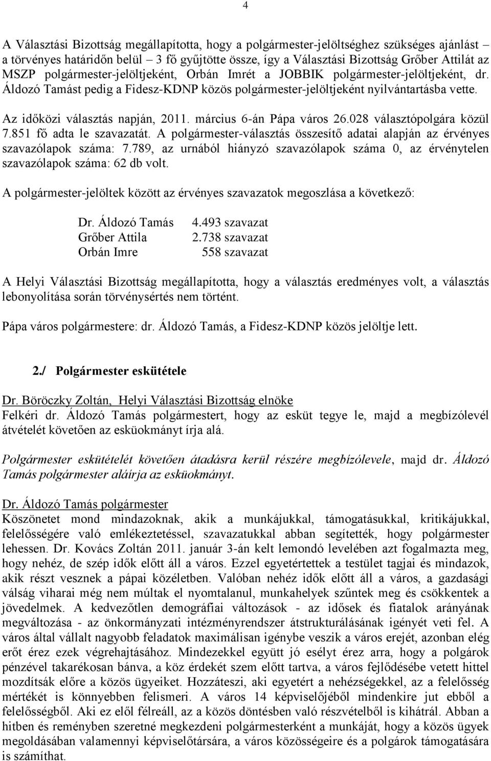 Az időközi választás napján, 2011. március 6-án Pápa város 26.028 választópolgára közül 7.851 fő adta le szavazatát.