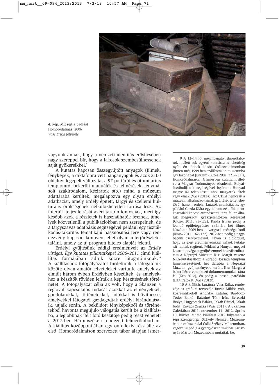 9 A kutatás kapcsán összegyûjtött anyagok (filmek, fényképek, a diktafonra vett hanganyagok és azok 2100 oldalnyi legépelt változata, a 97 portáról és öt unitárius templomról bekerült manuálék és