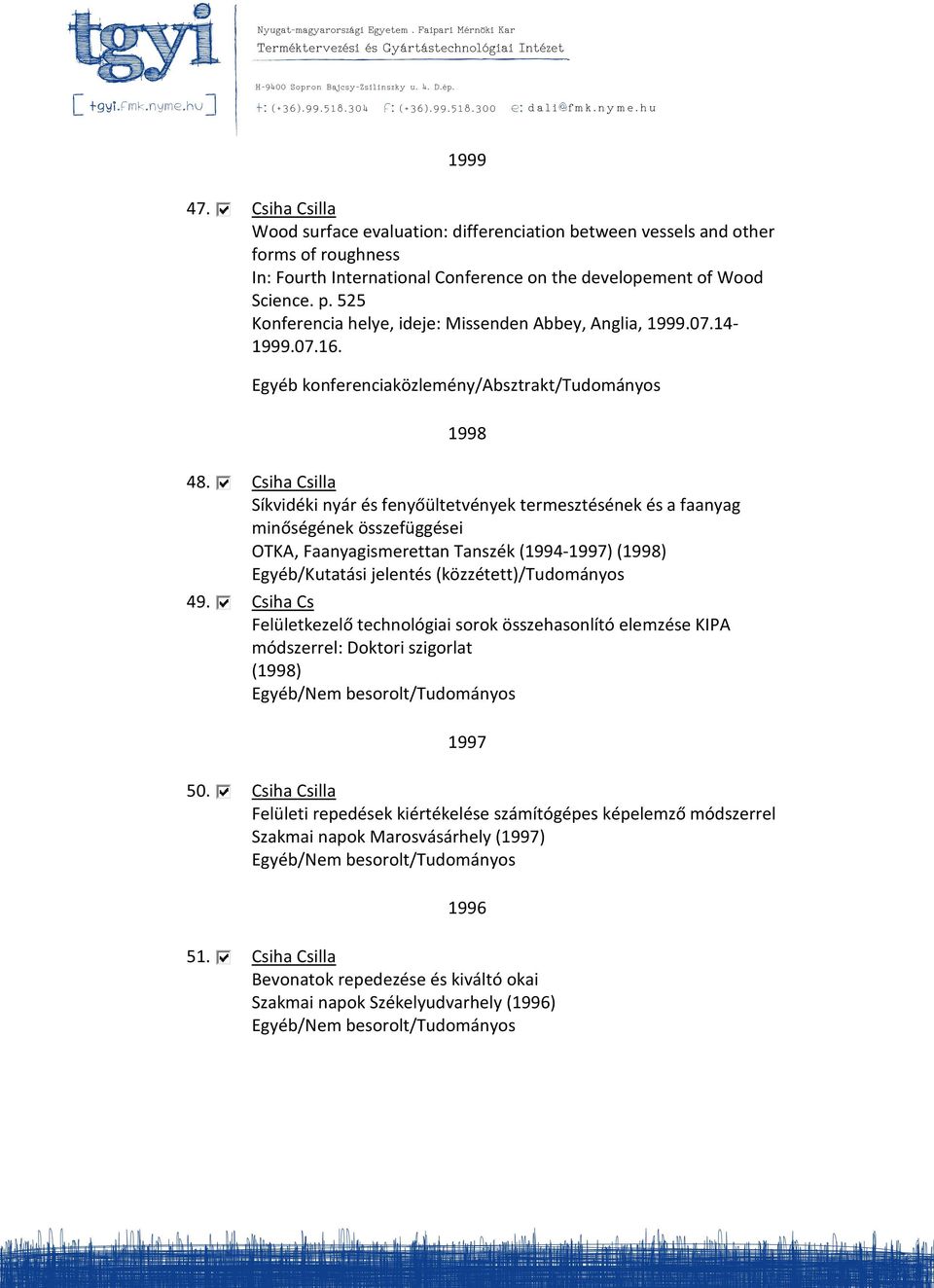 Csiha Csilla Síkvidéki nyár és fenyőültetvények termesztésének és a faanyag minőségének összefüggései OTKA, Faanyagismerettan Tanszék (1994-1997) (1998) 49.