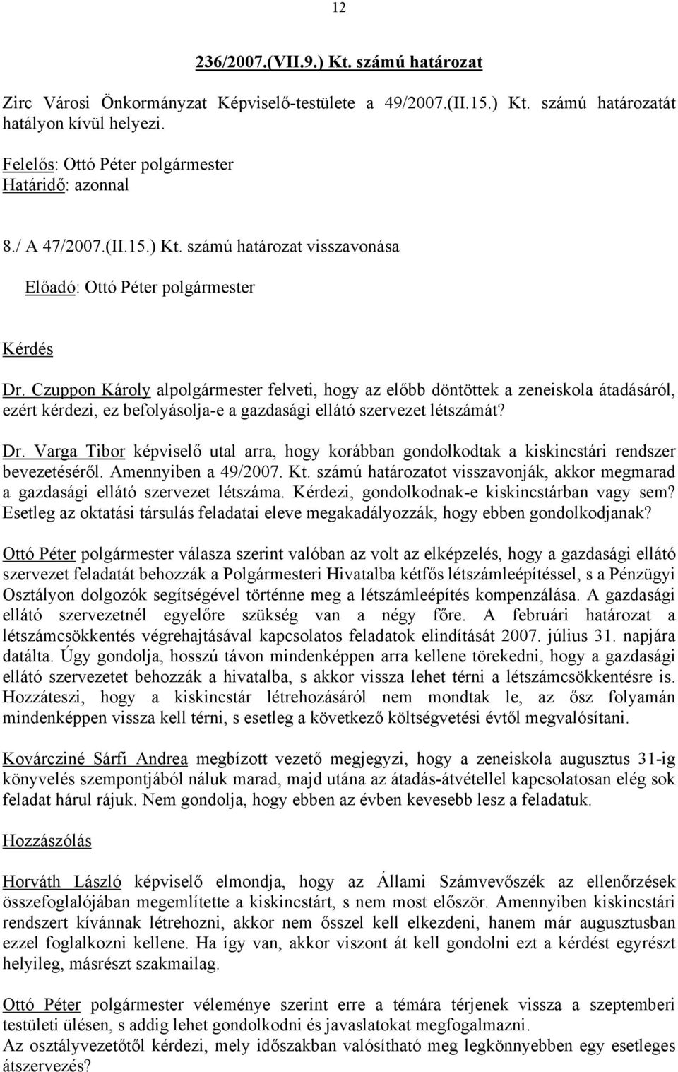 Czuppon Károly alpolgármester felveti, hogy az előbb döntöttek a zeneiskola átadásáról, ezért kérdezi, ez befolyásolja-e a gazdasági ellátó szervezet létszámát? Dr.