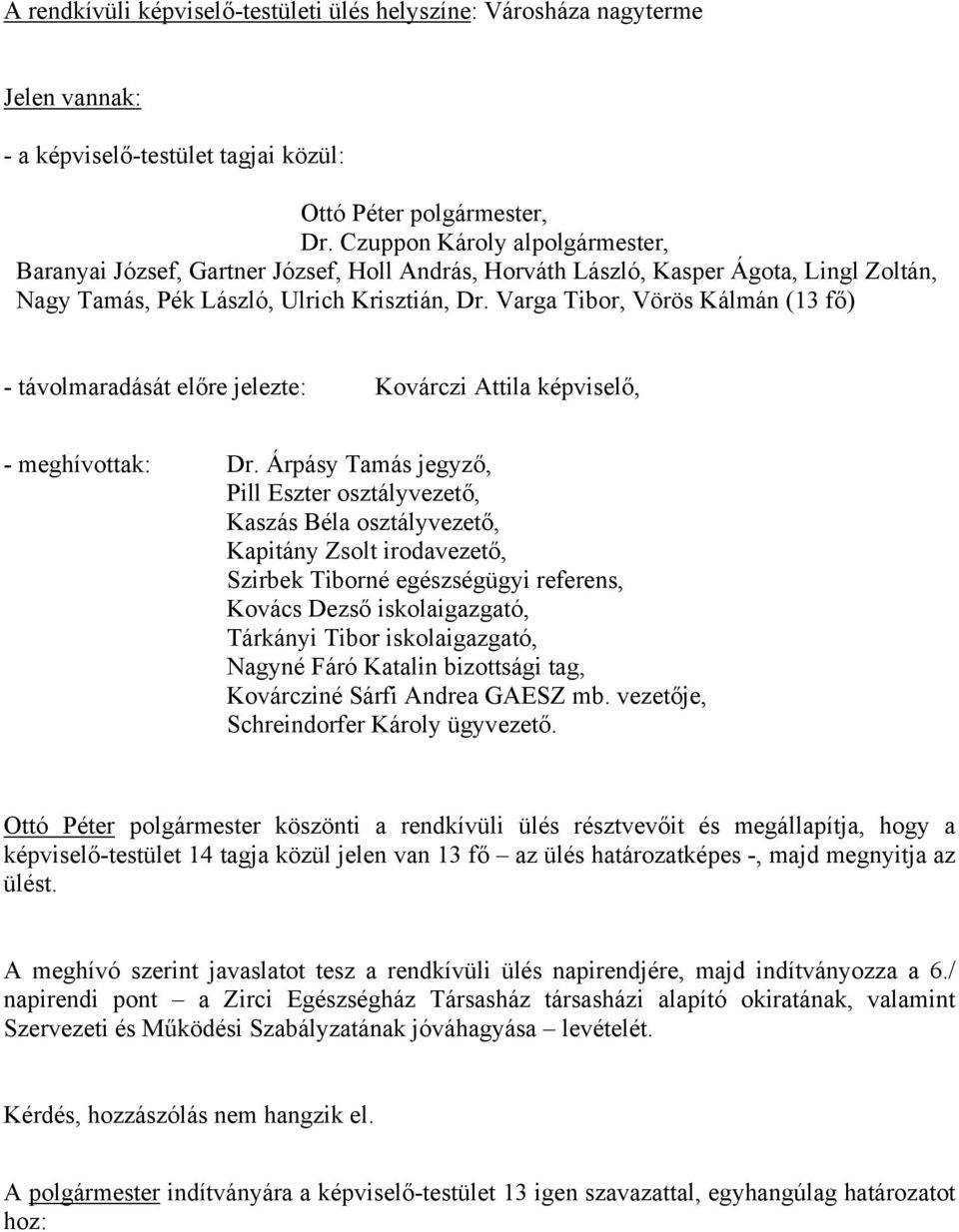 Varga Tibor, Vörös Kálmán (13 fő) - távolmaradását előre jelezte: Kovárczi Attila képviselő, - meghívottak: Dr.