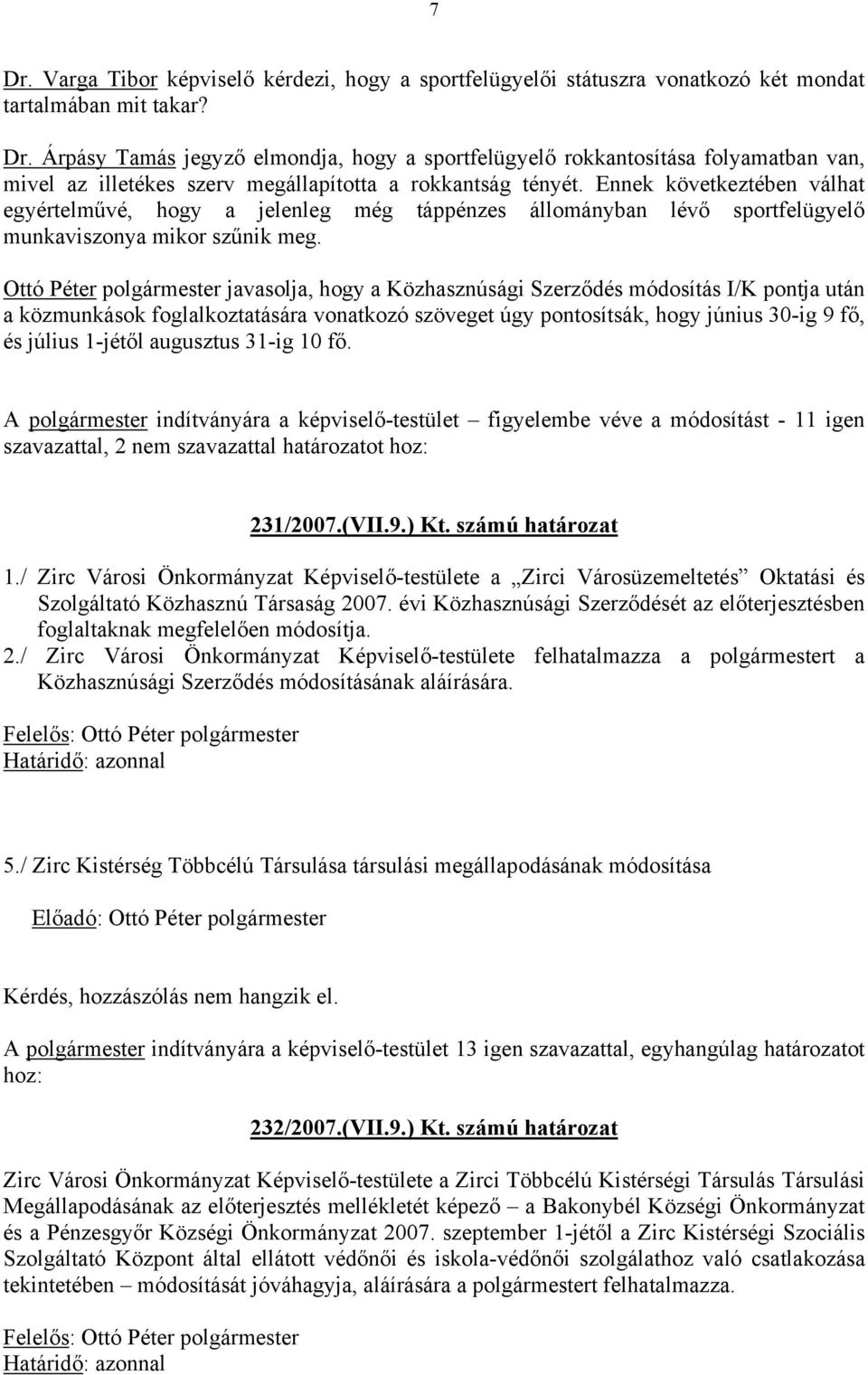 Ottó Péter polgármester javasolja, hogy a Közhasznúsági Szerződés módosítás I/K pontja után a közmunkások foglalkoztatására vonatkozó szöveget úgy pontosítsák, hogy június 30-ig 9 fő, és július