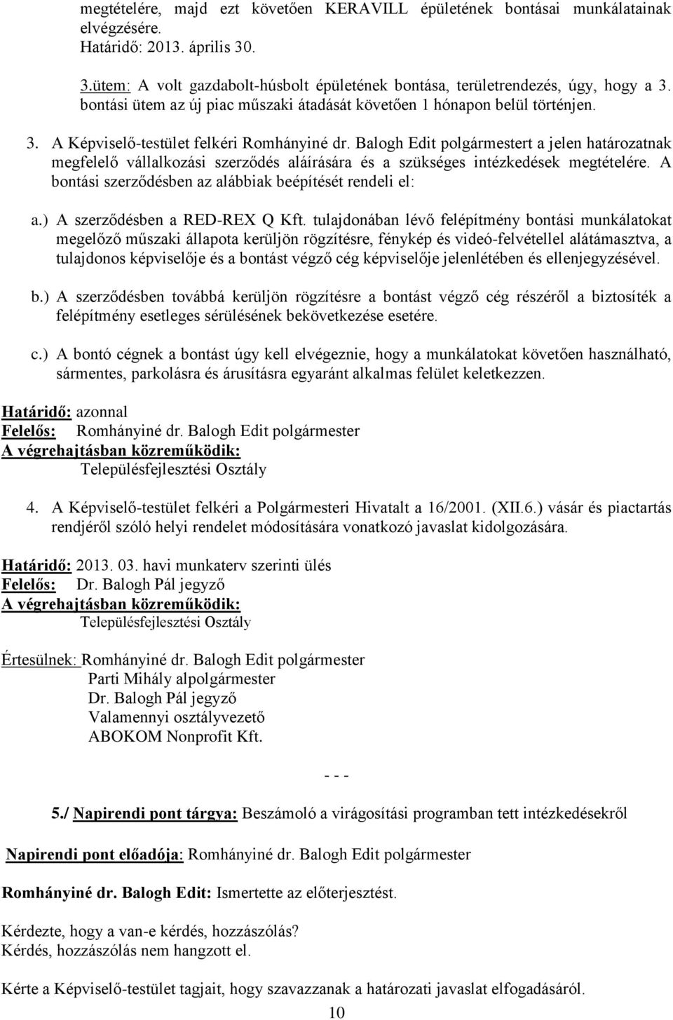 Balogh Edit polgármestert a jelen határozatnak megfelelő vállalkozási szerződés aláírására és a szükséges intézkedések megtételére. A bontási szerződésben az alábbiak beépítését rendeli el: a.