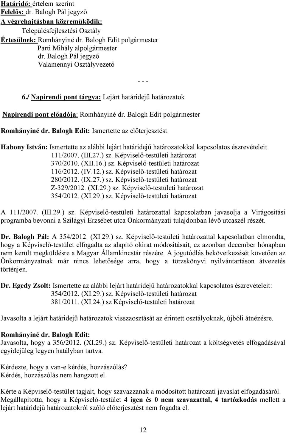 Balogh Edit: Ismertette az előterjesztést. Habony István: Ismertette az alábbi lejárt határidejű határozatokkal kapcsolatos észrevételeit. 111/2007. (III.27.) sz.